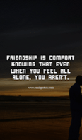 Friendship is comfort knowing that even when you feel all alone, you aren’t. Friendship is comfort knowing that even when you feel all alone, you aren’t.