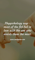 Psychology says: most of the girls fall in love with the one who avoids them the most. Psychology says: most of the girls fall in love with the one who avoids them the most.
