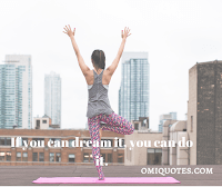 If you can dream it, you can do it.
