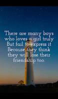 There are many boys who loves a girl truly but fail to express it because they think they will lose their friendship too.