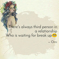 There's always third person in a relationship, who is waiting for break up.
