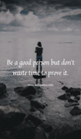 Be a good person but don't waste time to prove it