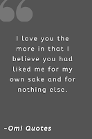 I love you the more in that I believe you had liked me for my own sake and for nothing else. I love you the more in that I believe you had liked me for my own sake and for nothing else.