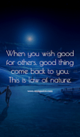 When you wish good for others, good thing come back to you. This is law of nature. When you wish good for others, good thing come back to you. This is law of nature.