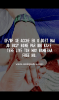 GF/BF se acche ek o dost hai jo busy hone par bhi kahe tere liye toh may hamesha free hu. GF/BF se acche ek o dost hai jo busy hone par bhi kahe tere liye toh may hamesha free hu.