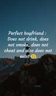 Perfect boyfriend, does not drink, does not smoke, does not cheat and also does not exist.