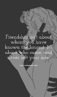 Friendship isn't about whom you have known the longest. It's about who came, and never left your side.