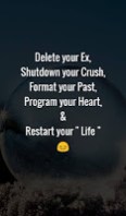 Delete your Ex, Shutdown your Crush, Format your Past, Program your Heart, & Restart your  Life 