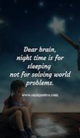 Dear brain, night time is for sleeping not for solving world problems.