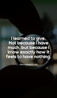 I learned to give, Not because i have much, but because i know exactly how it feels to have nothing. I learned to give, Not because i have much, but because i know exactly how it feels to have nothing.