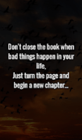 Don't close the book when bad things happen in your life, Just turn the page and begin a new chapter.