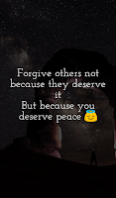 Forgive others not because they deserve it but because you deserve peace.