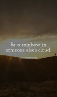 Be a rainbow in someone else’s cloud.