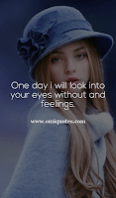 One day I will look into your eyes without and feelings.