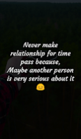 Never make relationship for time pass because, Maybe another person is very serious about it