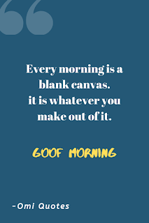 Every morning is a blank canvas. it is whatever you make out of it.