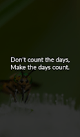 Don't count the days, Make the days count. Don't count the days, Make the days count.