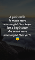 A girls smile, is much more meaningful than boys, but a boys tears, are much more meaningful than girls.