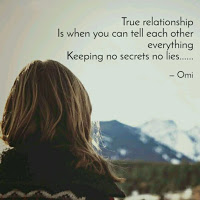 True relationship is when you can tell each other everything keeping no secret no lies.