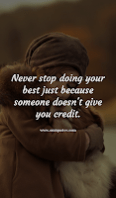 Never stop doing your best just because someone doesn't give you credit. Never stop doing your best just because someone doesn't give you credit.