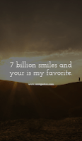 7 billion smiles and your is my favorite.