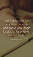 Best friends are the people in your life who make you laugh louder, smile brighter and live better. Best friends are the people in your life who make you laugh louder, smile brighter and live better.