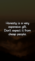 Honesty is a very expensive gift. Don't expect it from cheap people.