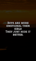 Boys are more emotional then girls they just hide it better. Boys are more emotional then girls they just hide it better.