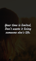 Your time is limited, Don't waste it living someone else's life.