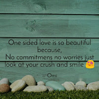 One sided love is so beautiful because no commitments no worries just look at your crush and smile.