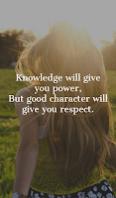 Knowledge will give you power, but good character will give you respect.
