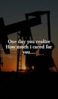 One day you realize how much i cared for you.
