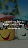 I need you like a heart needs a beat. I need you like a heart needs a beat.