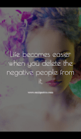 Life becomes easier when you delete the negative people from it. Life becomes easier when you delete the negative people from it.