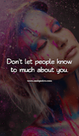 Don't let people know to much about you.