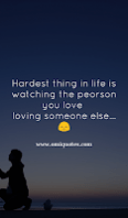 Hardest thing in life is watching the peorson you love  loving someone else.