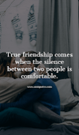 True friendship comes when the silence between two people is comfortable. True friendship comes when the silence between two people is comfortable.