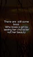 There are still some boys Who loves a girl by seeing her character not her beauty. There are still some boys Who loves a girl by seeing her character not her beauty.