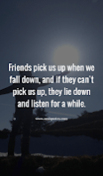 Friends pick us up when we fall down, and if they can’t pick us up, they lie down and listen for a while. Friends pick us up when we fall down, and if they can’t pick us up, they lie down and listen for a while.