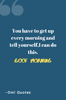 You have to get up every morning and tell yourself,I can do this.