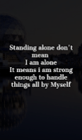 Standing alone don't mean  I am alone It means i am strong enough to handle things all by Myself.