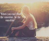 When you can’t find the sunshine, be the sunshine