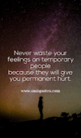 Never waste your feelings on temporary people because they will give you permanent hurt. Never waste your feelings on temporary people because they will give you permanent hurt.